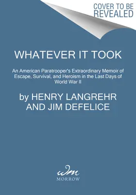 Whatever It Took: Die außergewöhnlichen Memoiren eines amerikanischen Fallschirmjägers über Flucht, Überleben und Heldentum in den letzten Tagen des Zweiten Weltkriegs - Whatever It Took: An American Paratrooper's Extraordinary Memoir of Escape, Survival, and Heroism in the Last Days of World War II