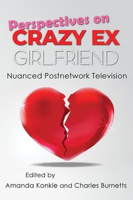 Perspektiven auf Crazy Ex-Girlfriend: Nuanciertes Postnetwork-Fernsehen - Perspectives on Crazy Ex-Girlfriend: Nuanced Postnetwork Television