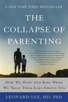 Der Zusammenbruch der Elternschaft: Wie wir unsere Kinder verletzen, wenn wir sie wie Erwachsene behandeln - The Collapse of Parenting: How We Hurt Our Kids When We Treat Them Like Grown-Ups