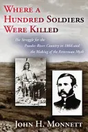 Wo hunderte Soldaten getötet wurden: Der Kampf um das Powder River Country im Jahr 1866 und die Entstehung des Mythos Fetterman - Where a Hundred Soldiers Were Killed: The Struggle for the Powder River Country in 1866 and the Making of the Fetterman Myth