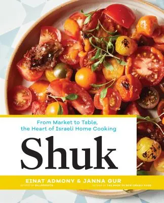 Shuk: Vom Markt auf den Tisch, das Herz der israelischen Hausmannskost - Shuk: From Market to Table, the Heart of Israeli Home Cooking