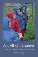 Ein Geschenk der Wunder: Eine wahre Geschichte über die Schule, wie sie sein sollte - A Gift of Wonder: A True Story Showing School as It Should Be