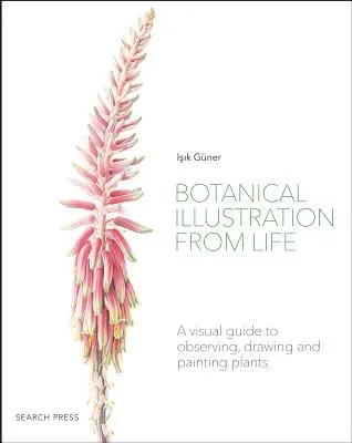 Botanische Illustration aus dem Leben: Ein visueller Leitfaden zum Beobachten, Zeichnen und Malen von Pflanzen - Botanical Illustration from Life: A Visual Guide to Observing, Drawing and Painting Plants