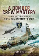 Ein Bomberbesatzungs-Rätsel: Die vergessenen Helden der 388th Bombardment Group - A Bomber Crew Mystery: The Forgotten Heroes of 388th Bombardment Group