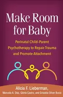 Macht Platz für das Baby: Perinatale Kind-Eltern-Psychotherapie zur Traumabewältigung und Bindungsförderung - Make Room for Baby: Perinatal Child-Parent Psychotherapy to Repair Trauma and Promote Attachment