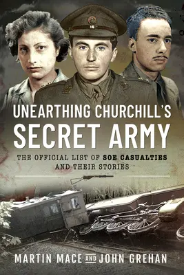 Die Entdeckung von Churchills Geheimarmee: Die offizielle Liste der SOE-Opfer und ihre Geschichten - Unearthing Churchill's Secret Army: The Official List of SOE Casualties and Their Stories