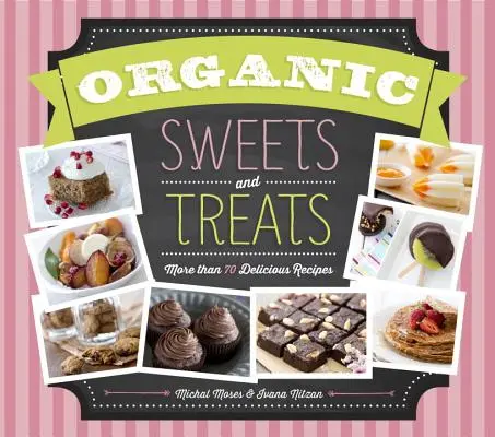 Bio-Süßigkeiten und Leckereien: Mehr als 70 köstliche Rezepte - Organic Sweets and Treats: More Than 70 Delicious Recipes