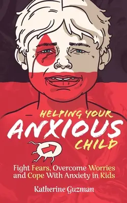 Hilfe für Ihr ängstliches Kind: Ängste bekämpfen, Sorgen überwinden und mit Ängsten bei Kindern umgehen - Helping Your Anxious Child: Fight Fears, Overcome Worries, and Cope with Anxiety In Kids