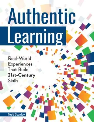 Authentisches Lernen: Erfahrungen aus der realen Welt, die die Fähigkeiten des 21. - Authentic Learning: Real-World Experiences That Build 21st-Century Skills