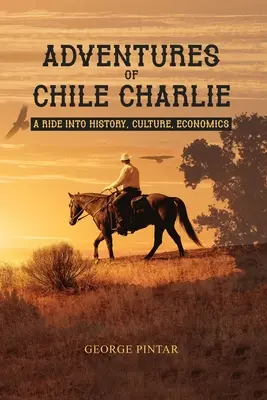 Die Abenteuer von Chile Charlie: Ein Ritt durch Geschichte, Kultur und Wirtschaft - Adventures of Chile Charlie: A Ride into History, Culture, Economics