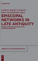 Bischöfliche Netzwerke in der Spätantike: Verbindung und Kommunikation über die Grenzen hinweg - Episcopal Networks in Late Antiquity: Connection and Communication Across Boundaries