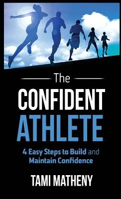 Der selbstbewusste Sportler: 4 einfache Schritte zum Aufbau und Erhalt von Selbstvertrauen - The Confident Athlete: 4 Easy Steps to Build and Maintain Confidence