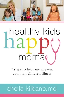 Gesunde Kinder, glückliche Mütter: 7 Schritte zur Heilung und Vorbeugung häufiger Kinderkrankheiten - Healthy Kids, Happy Moms: 7 Steps to Heal and Prevent Common Childhood Illnesses