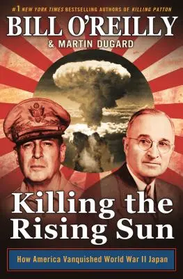 Das Töten der aufgehenden Sonne: Wie Amerika das Japan des Zweiten Weltkriegs besiegte - Killing the Rising Sun: How America Vanquished World War II Japan