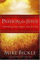 Leidenschaft für Jesus: Extravagante Liebe zu Gott kultivieren - Passion for Jesus: Cultivating Extravagant Love for God