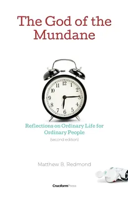 Der Gott des Gewöhnlichen: Überlegungen zum gewöhnlichen Leben für gewöhnliche Menschen - The God of the Mundane: Reflections on Ordinary Life for Ordinary People