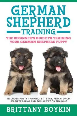 Deutscher Schäferhund Training: Der Leitfaden für Anfänger zur Ausbildung Ihres Deutschen Schäferhundes: Töpfchentraining, Sitzen, Bleiben, Apportieren, Ablegen, Leinenführigkeit - German Shepherd Training: The Beginner's Guide to Training Your German Shepherd Puppy: Includes Potty Training, Sit, Stay, Fetch, Drop, Leash Tr