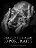 Gregory Heisler: 50 Porträts: Geschichten und Techniken eines Fotografen vom Fotografen - Gregory Heisler: 50 Portraits: Stories and Techniques from a Photographer's Photographer