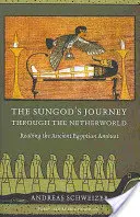 Die Reise des Sonnengottes durch die Unterwelt: Das Lesen des altägyptischen Amduat - The Sungod's Journey Through the Netherworld: Reading the Ancient Egyptian Amduat