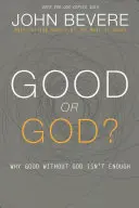 Gut oder Gott? Warum das Gute ohne Gott nicht ausreicht - Good or God?: Why Good Without God Isn't Enough