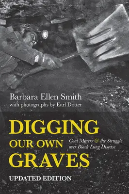 Unsere eigenen Gräber schaufeln: Bergarbeiter und der Kampf gegen die Schwarze Lungenkrankheit - Digging Our Own Graves: Coal Miners and the Struggle Over Black Lung Disease