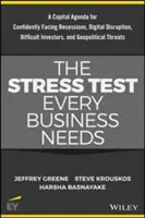 Der Stresstest, den jedes Unternehmen braucht: Eine Kapitalagenda für den sicheren Umgang mit digitaler Disruption, schwierigen Investoren, Rezessionen und geopolitischen Krisen - The Stress Test Every Business Needs: A Capital Agenda for Confidently Facing Digital Disruption, Difficult Investors, Recessions and Geopolitical Thr