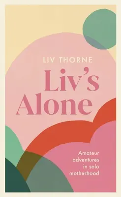 LIV's Alone: Amateurhafte Abenteuer in der Solo-Mutterschaft - LIV's Alone: Amateur Adventures in Solo Motherhood