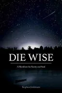 Stirb weise: Ein Manifest für Vernunft und Seele - Die Wise: A Manifesto for Sanity and Soul