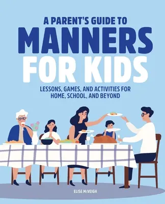 Leitfaden für Eltern zum Thema Manieren für Kinder: Lektionen, Spiele und Aktivitäten für zu Hause, die Schule und darüber hinaus - A Parent's Guide to Manners for Kids: Lessons, Games, and Activities for Home, School, and Beyond