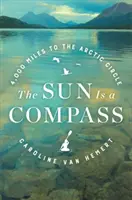 Die Sonne ist ein Kompass: Eine 4.000-Meilen-Reise in die Wildnis Alaskas - The Sun Is a Compass: A 4,000-Mile Journey Into the Alaskan Wilds