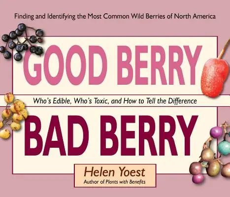 Gute Beeren, schlechte Beeren: Wer ist essbar, wer ist giftig, und wie man den Unterschied erkennt - Good Berry Bad Berry: Who's Edible, Who's Toxic, and How to Tell the Difference