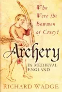 Bogenschießen im mittelalterlichen England - Wer waren die Bogenschützen von Crecy? - Archery in Medieval England - Who Were the Bowmen of Crecy?