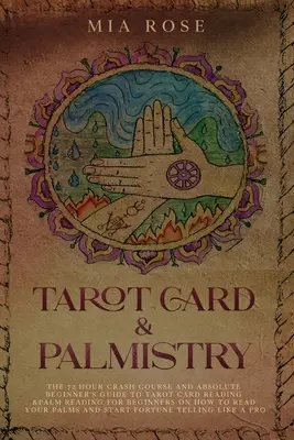 Tarotkarten und Handlesen: Der 72-Stunden-Crashkurs und der Leitfaden für absolute Anfänger zum Tarotkartenlesen & Handlesen für Anfänger, Wie man - Tarot Card & Palmistry: The 72 Hour Crash Course And Absolute Beginner's Guide to Tarot Card Reading &Palm Reading For Beginners On How To Rea