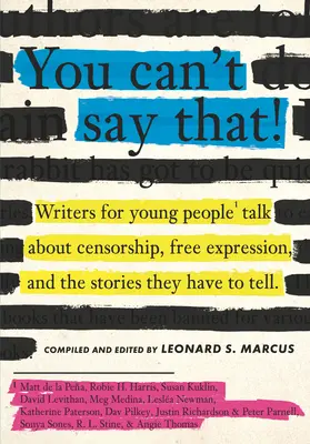 You Can't Say That!: Jugendbuchautoren sprechen über Zensur, Meinungsfreiheit und die Geschichten, die sie zu erzählen haben - You Can't Say That!: Writers for Young People Talk about Censorship, Free Expression, and the Stories They Have to Tell