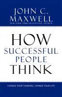 Wie erfolgreiche Menschen denken: Verändere dein Denken, verändere dein Leben - How Successful People Think: Change Your Thinking, Change Your Life