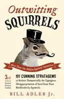 Eichhörnchen überlisten: 101 schlaue Tricks, um die ungeheuerliche Unterschlagung von Saatgut aus Ihrem Vogelfutterhaus durch Eichhörnchen drastisch zu reduzieren - Outwitting Squirrels: 101 Cunning Stratagems to Reduce Dramatically the Egregious Misappropriation of Seed from Your Birdfeeder by Squirrels