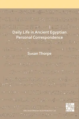 Das tägliche Leben in der persönlichen Korrespondenz der alten Ägypter - Daily Life in Ancient Egyptian Personal Correspondence