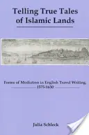 Wahre Geschichten aus dem Muselmanenland erzählen: Formen der Meditation in der englischen Reiseschrift, 1575-1630 - Telling True Tales of Muslin Lands: Forms of Meditation in English Travel Writing, 1575-1630