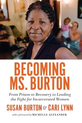 Ms. Burton werden: Vom Gefängnis zur Genesung und zum Kampf für inhaftierte Frauen - Becoming Ms. Burton: From Prison to Recovery to Leading the Fight for Incarcerated Women