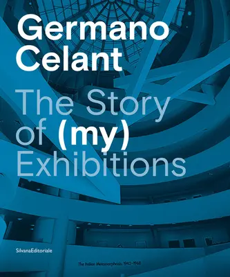 Germano Celant: Die Geschichte von (meinen) Ausstellungen - Germano Celant: The Story of (My) Exhibitions