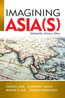 Asien(s) vorstellen: Netzwerke, Akteure, Orte - Imagining Asia(s): Networks, Actors, Sites