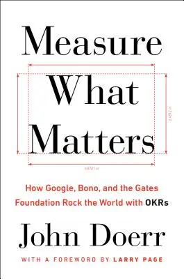 Messen, worauf es ankommt: Wie Google, Bono und die Gates Foundation mit OKRs die Welt rocken - Measure What Matters: How Google, Bono, and the Gates Foundation Rock the World with OKRs