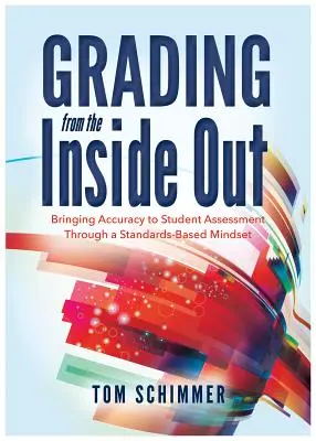 Benotung von innen nach außen: Präzise Schülerbeurteilung durch eine auf Standards basierende Denkweise - Grading from the Inside Out: Bringing Accuracy to Student Assessment Through a Standards-Based Mindset