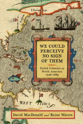 Wir konnten kein Zeichen von ihnen wahrnehmen: Gescheiterte Kolonien in Nordamerika, 1526-1689 - We Could Perceive No Sign of Them: Failed Colonies in North America, 1526-1689
