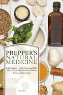 Prepper's Natural Medicine: Lebensrettende Kräuter, ätherische Öle und natürliche Heilmittel für den Fall, dass es keinen Arzt gibt - Prepper's Natural Medicine: Life-Saving Herbs, Essential Oils and Natural Remedies for When There Is No Doctor