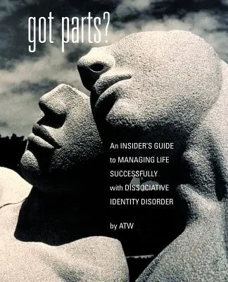 Got Parts?: Ein Insider-Leitfaden für ein erfolgreiches Leben mit dissoziativer Identitätsstörung - Got Parts?: an Insider's Guide to Managing Life Successfully with Dissociative Identity Disorder