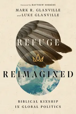 Zuflucht neu interpretiert: Biblische Verwandtschaft in der globalen Politik - Refuge Reimagined: Biblical Kinship in Global Politics