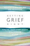 Trauer richtig angehen: Die eigene Liebesgeschichte im Schmerz des Verlustes finden - Getting Grief Right: Finding Your Story of Love in the Sorrow of Loss