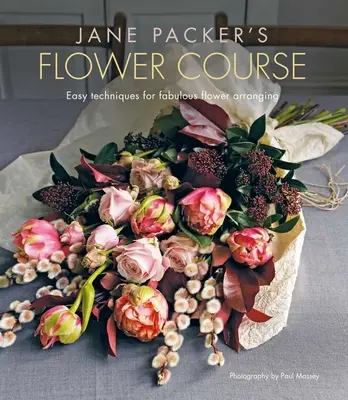 Der Blumenkurs von Jane Packer: Einfache Techniken für fabelhaftes Blumenarrangement - Jane Packer's Flower Course: Easy Techniques for Fabulous Flower Arranging