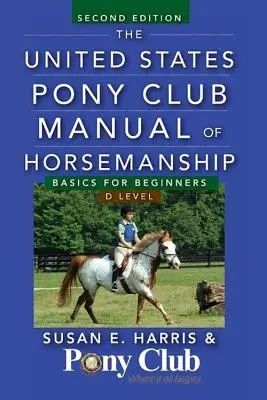 Das Handbuch des United States Pony Club für Horsemanship: Basics for Beginners/D Level - The United States Pony Club Manual of Horsemanship: Basics for Beginners/D Level